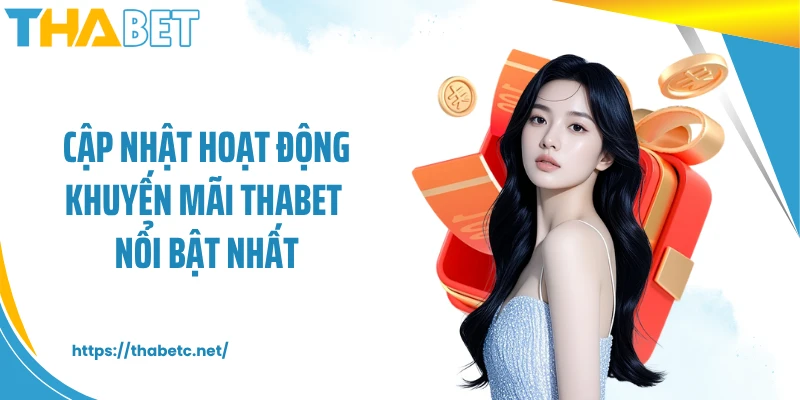 Cập nhật hoạt động khuyến mãi THABET nổi bật nhất