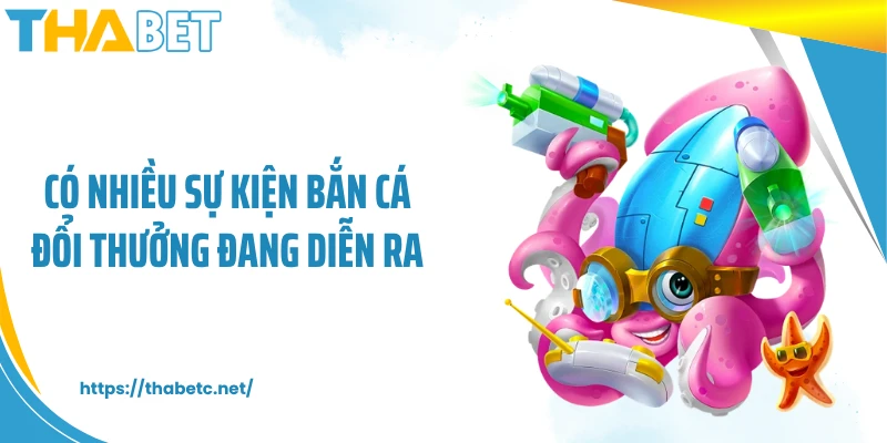 Có nhiều sự kiện bắn cá đổi thưởng đang diễn ra