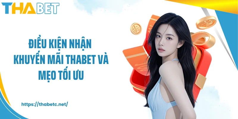 Điều kiện nhận khuyến mãi THABET và mẹo tối ưu