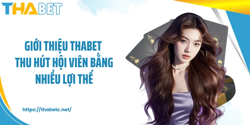 Giới thiệu THABET thu hút hội viên bằng nhiều lợi thế