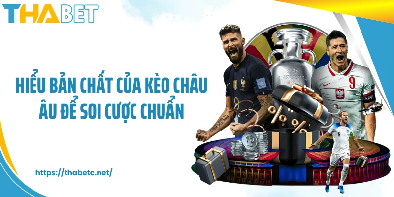 Hiểu bản chất của kèo châu Âu để soi cược chuẩn