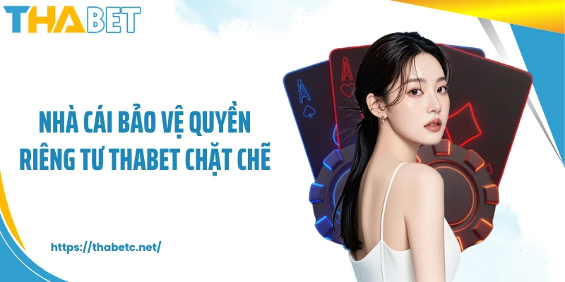 Nhà cái bảo vệ quyền riêng tư THABET chặt chẽ