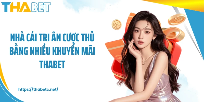 Nhà cái tri ân cược thủ bằng nhiều khuyến mãi THABET