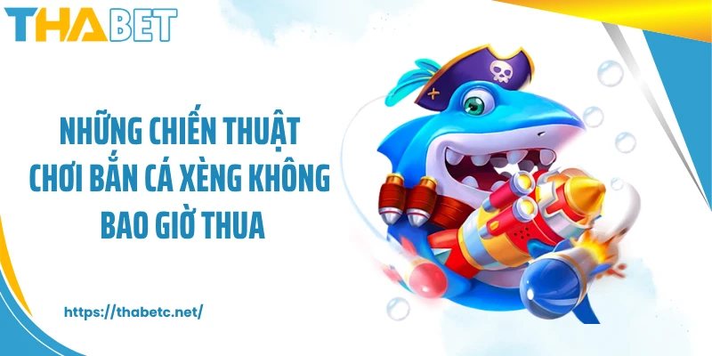 Những chiến thuật chơi bắn cá xèng không bao giờ thua