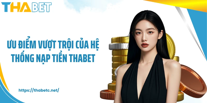 Ưu điểm vượt trội của hệ thống nạp tiền THABET